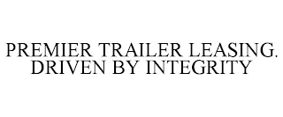 PREMIER TRAILER LEASING. DRIVEN BY INTEGRITY