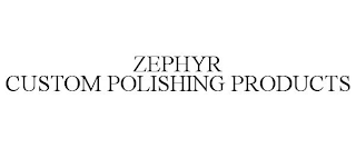 ZEPHYR CUSTOM POLISHING PRODUCTS