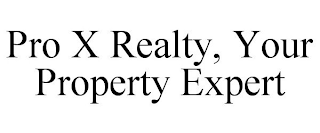 PRO X REALTY, YOUR PROPERTY EXPERT