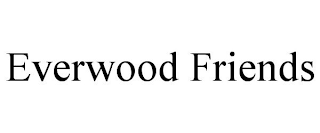 EVERWOOD FRIENDS