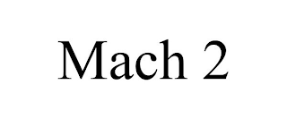 MACH 2