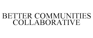 BETTER COMMUNITIES COLLABORATIVE