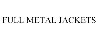 FULL METAL JACKETS