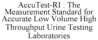 ACCUTEST-RI : THE MEASUREMENT STANDARD FOR ACCURATE LOW VOLUME HIGH THROUGHPUT URINE TESTING LABORATORIES