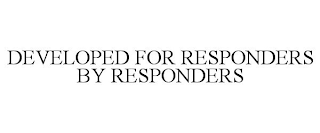 DEVELOPED FOR RESPONDERS BY RESPONDERS