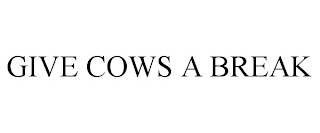 GIVE COWS A BREAK