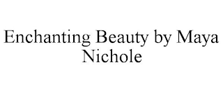 ENCHANTING BEAUTY BY MAYA NICHOLE