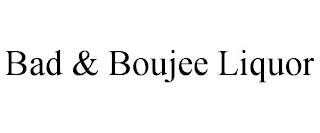 BAD & BOUJEE LIQUOR