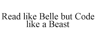 READ LIKE BELLE BUT CODE LIKE A BEAST