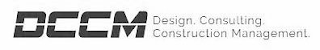 DCCM DESIGN. CONSULTING. CONSTRUCTION MANAGEMENT.