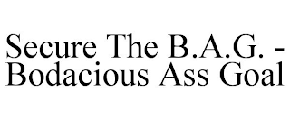 SECURE THE B.A.G. - BODACIOUS ASS GOAL