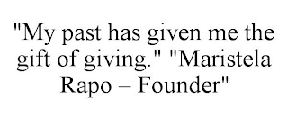 "MY PAST HAS GIVEN ME THE GIFT OF GIVING." "MARISTELA RAPO - FOUNDER"