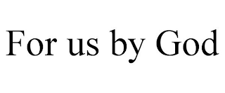 FOR US BY GOD