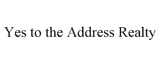 YES TO THE ADDRESS REALTY