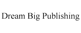 DREAM BIG PUBLISHING