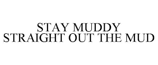 STAY MUDDY STRAIGHT OUT THE MUD