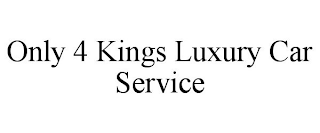 ONLY 4 KINGS LUXURY CAR SERVICE