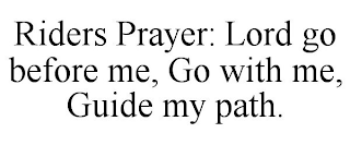 RIDERS PRAYER: LORD GO BEFORE ME, GO WITH ME, GUIDE MY PATH.