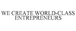 WE CREATE WORLD-CLASS ENTREPRENEURS