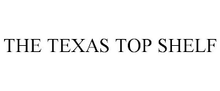 THE TEXAS TOP SHELF