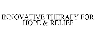 INNOVATIVE THERAPY FOR HOPE & RELIEF