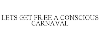 LETS GET FR.EE A CONSCIOUS CARNAVAL