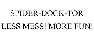 SPIDER-DOCK-TOR LESS MESS! MORE FUN!