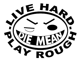 LIVE HARD. PLAY ROUGH. DIE MEAN