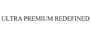 ULTRA PREMIUM REDEFINED