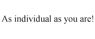 AS INDIVIDUAL AS YOU ARE!