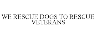 WE RESCUE DOGS TO RESCUE VETERANS