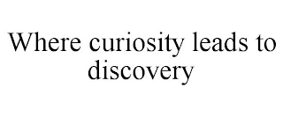 WHERE CURIOSITY LEADS TO DISCOVERY