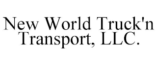 NEW WORLD TRUCK'N TRANSPORT, LLC.