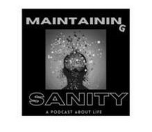 MAINTAINING SANITY A PODCAST ABOUT LIFE