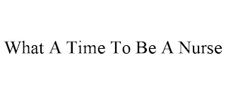 WHAT A TIME TO BE A NURSE