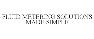 FLUID METERING SOLUTIONS MADE SIMPLE