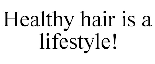 HEALTHY HAIR IS A LIFESTYLE!