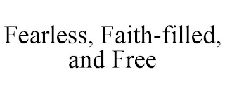 FEARLESS, FAITH-FILLED, AND FREE