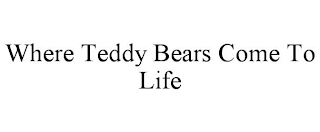 WHERE TEDDY BEARS COME TO LIFE