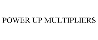 POWER UP MULTIPLIERS