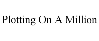 PLOTTING ON A MILLION