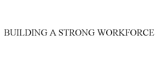 BUILDING A STRONG WORKFORCE