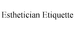 ESTHETICIAN ETIQUETTE