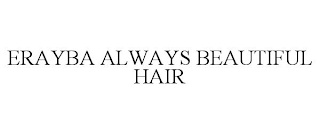 ERAYBA ALWAYS BEAUTIFUL HAIR