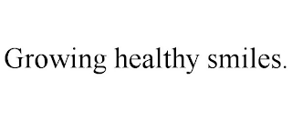 GROWING HEALTHY SMILES.