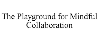 THE PLAYGROUND FOR MINDFUL COLLABORATION