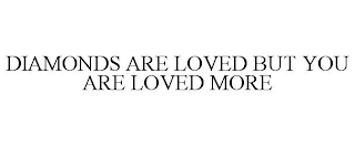 DIAMONDS ARE LOVED BUT YOU ARE LOVED MORE