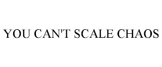 YOU CAN'T SCALE CHAOS