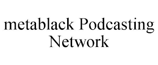 METABLACK PODCASTING NETWORK