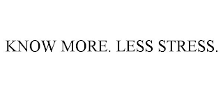 KNOW MORE. LESS STRESS.